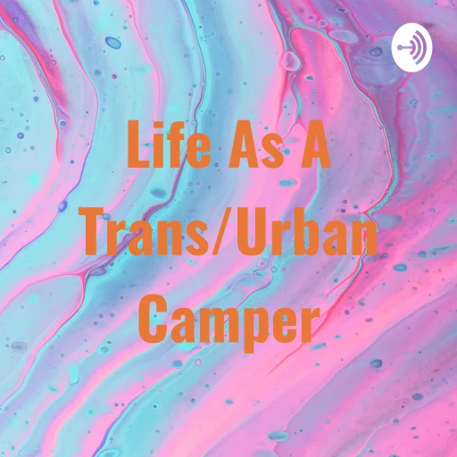 Life As A Trans/Urban Camper