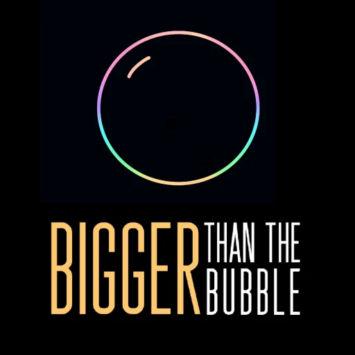 BIGGER THAN THE BUBBLE