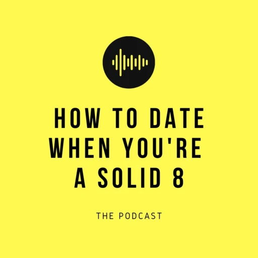 How To Date When You’re A Solid 8