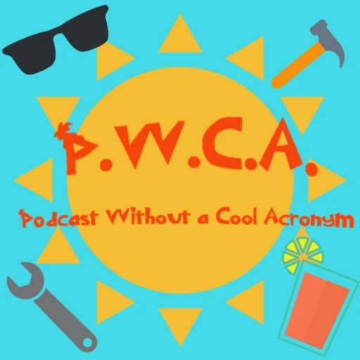 P.W.C.A.: The Podcast Without a Cool Acronym