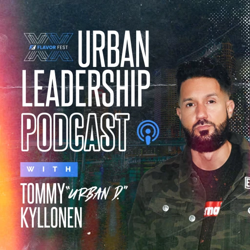 Flavor Fest Urban Leadership Podcast with Tommy “Urban D.” Kyllonen