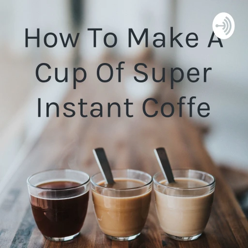 How To Make A Cup Of Super Instant Coffe