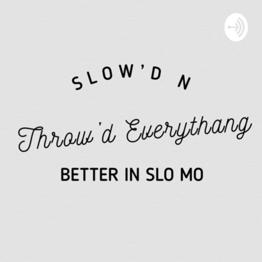 Slow’d n Throw’d Everythang’s Better in Slo – Mo