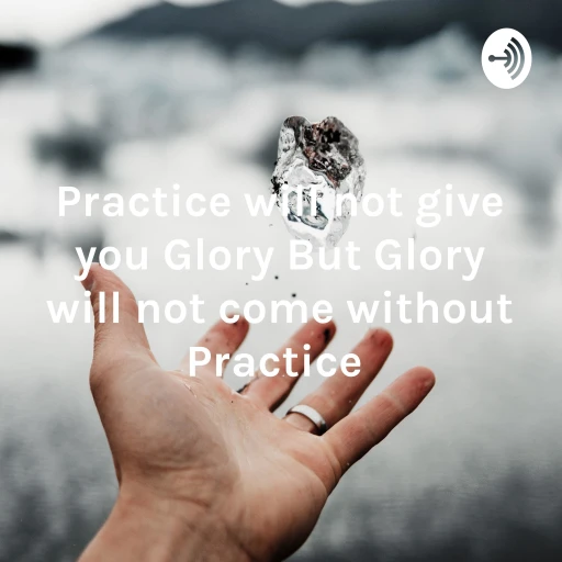 Practice will not give you Glory But Glory will not come without Practice