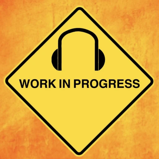 The Work In Progress Podcast