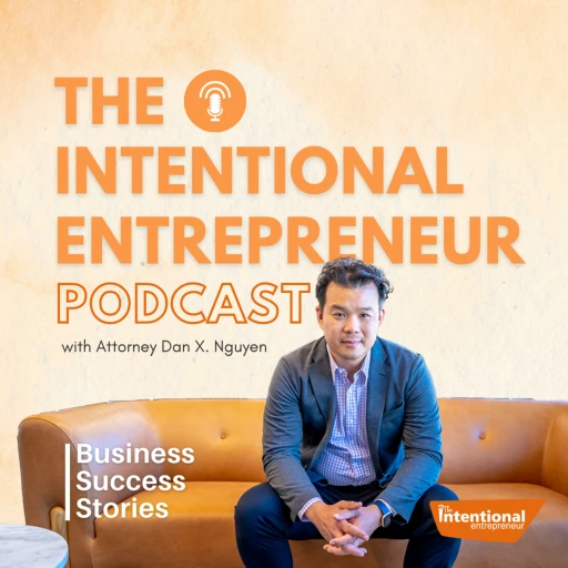 The Intentional Entrepreneur with Attorney Dan X. Nguyen