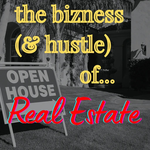 The Bizness (& Hustle) of Real Estate