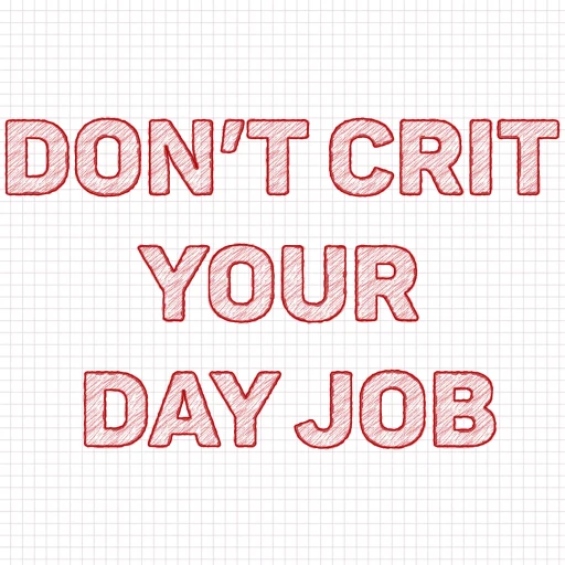 Don’t Crit Your Day Job