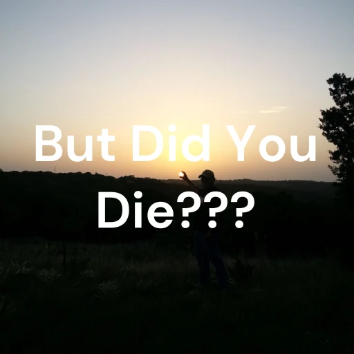 But Did You Die???