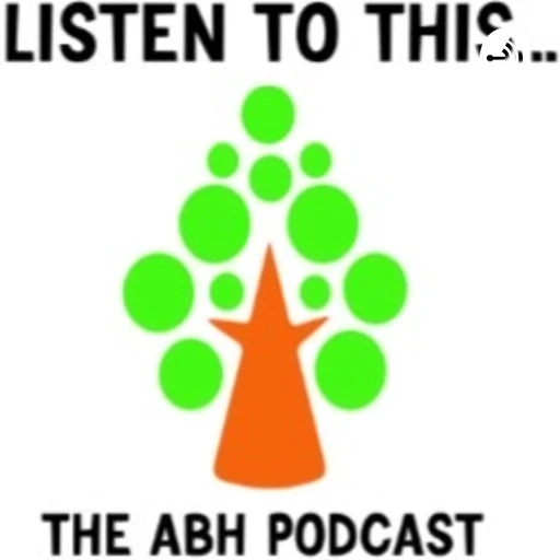 Listen to this…The ABH podcast