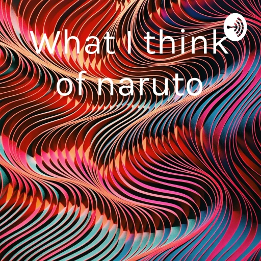 What I think of naruto