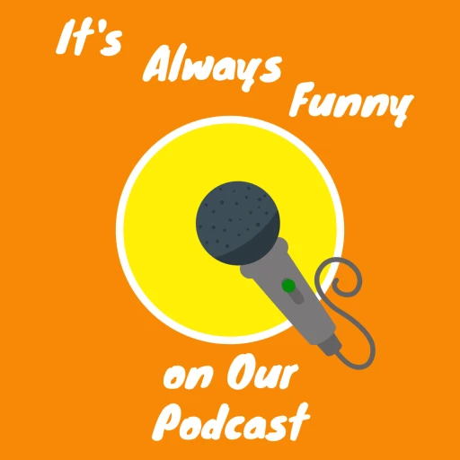 It’s Always Funny on Our Podcast