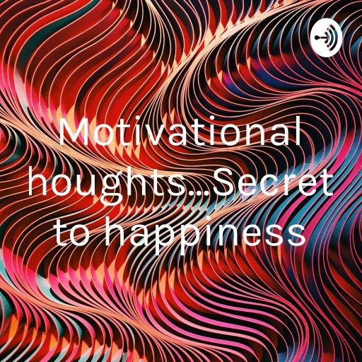 Motivational Thoughts…Secrets to happiness