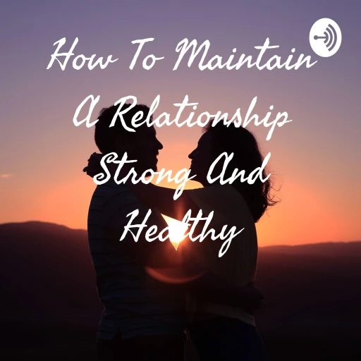 How To Maintain A Relationship Strong And Healthy