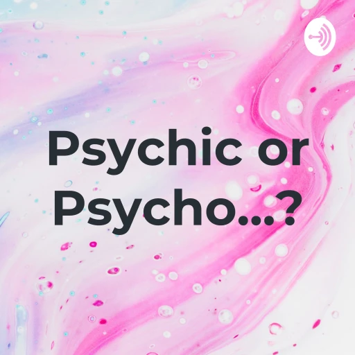 Psychic or Psycho…?