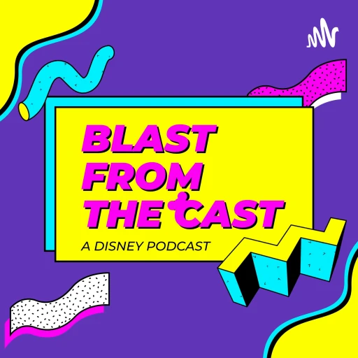 Blast From The Cast: A Disney Podcast