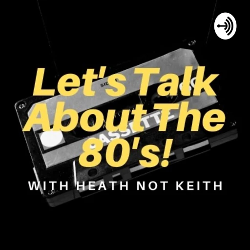 Let’s Talk About The 80’s with Heath Not Keith