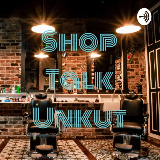 Shop Talk Unkut