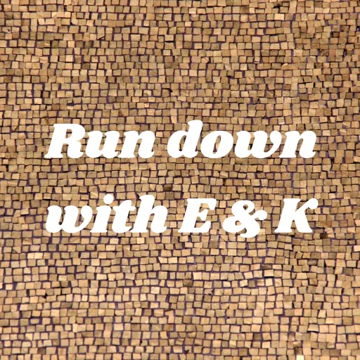 The Run down with E & K