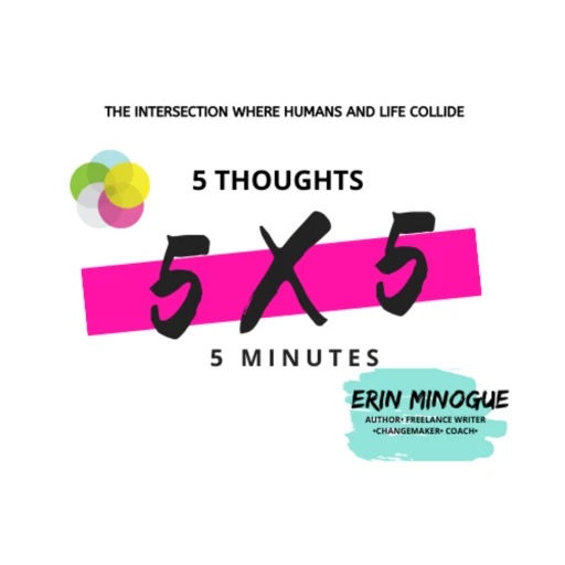 “5 x 5” •• A 5 minute 5 thought podcast where humans and life collide