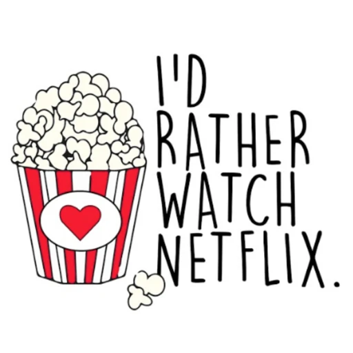 I’d Rather Watch Netflix.