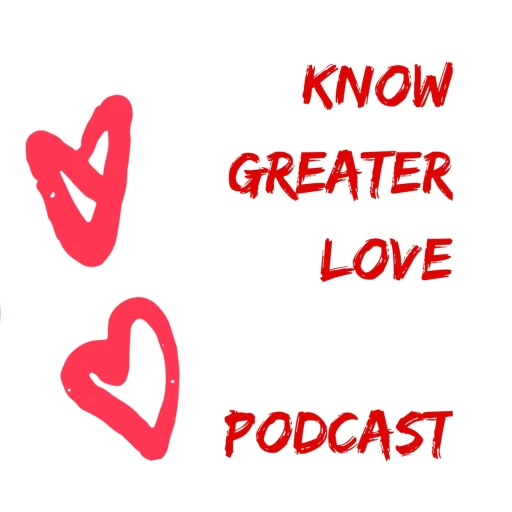 Know Greater Love Podcast