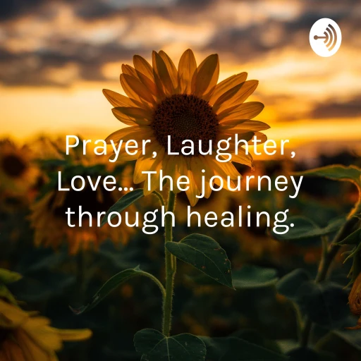 Prayer, Laughter, Love… The journey through healing.