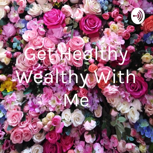 Get Healthy Wealthy With Me