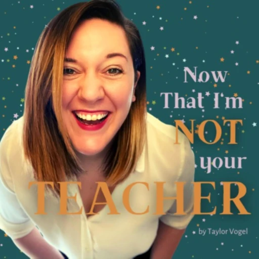 Now That I’m Not Your Teacher