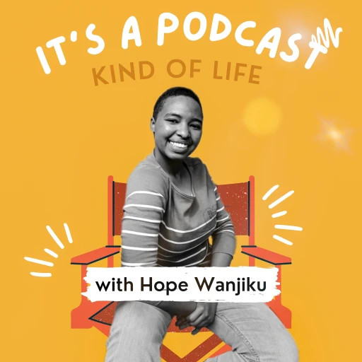 It’s A Podcast Kind of Life With Hope Wanjiku