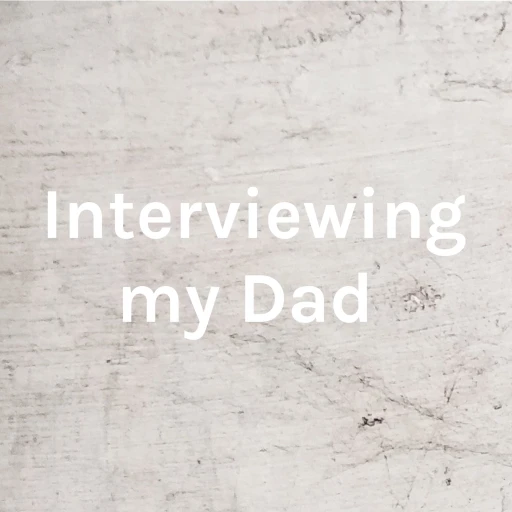 Interviewing my Dad