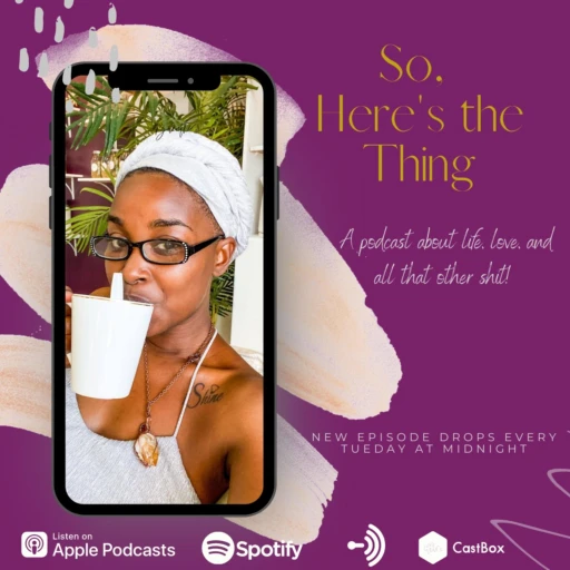 So, Here’s the Thing: A podcast about life, love, and all that other shit!