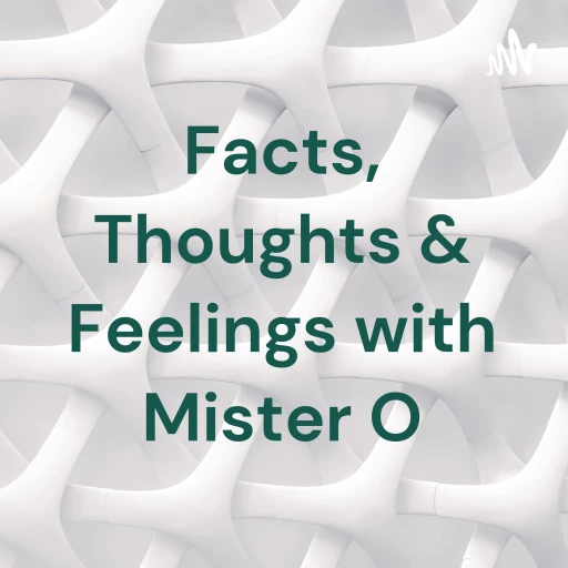 Facts, Thoughts & Feelings with Mister O