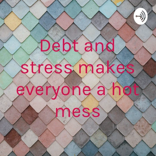 Debt and stress makes everyone a hot mess