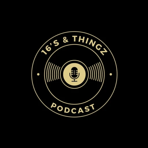 16’s & Thingz Podcast