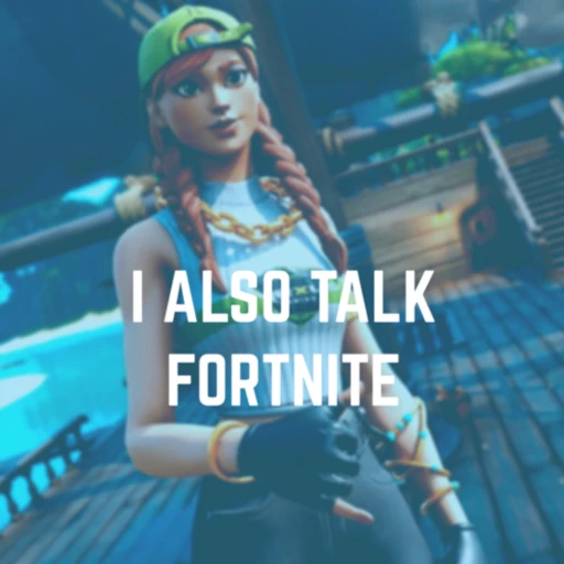 I Also Talk Fortnite