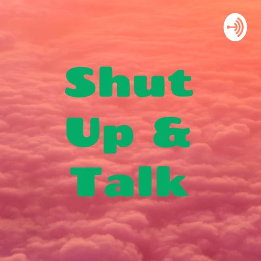 Shut Up & Talk