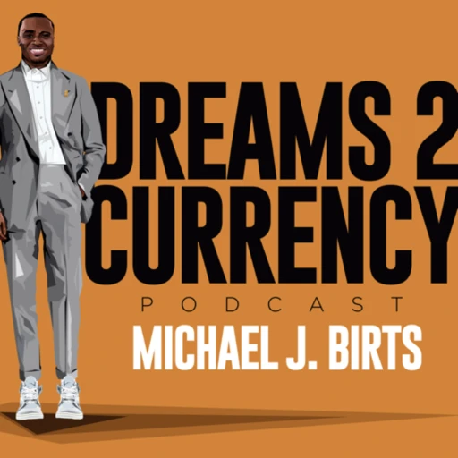 Dreams To Currency Podcast Hosted By Michael Birts Jr.