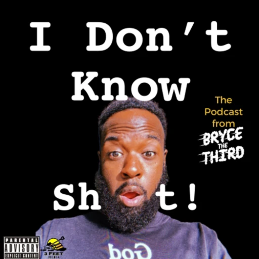 “I don’t know sh*t!” with Bryce The Third