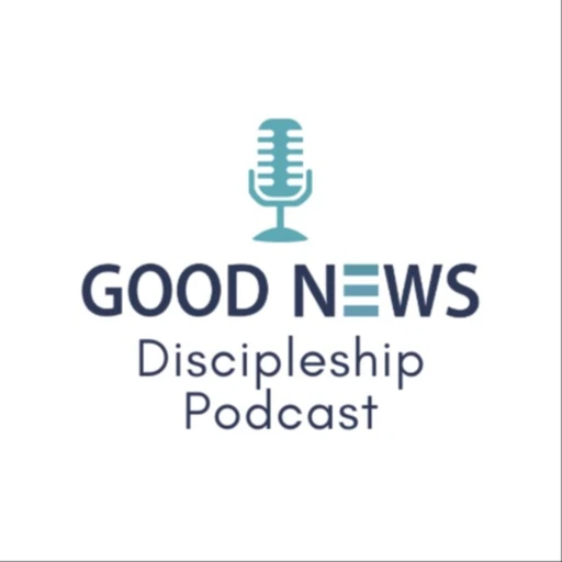 Good News Discipleship Podcast