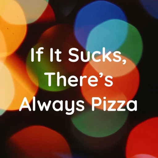 If It Sucks, There’s Always Pizza