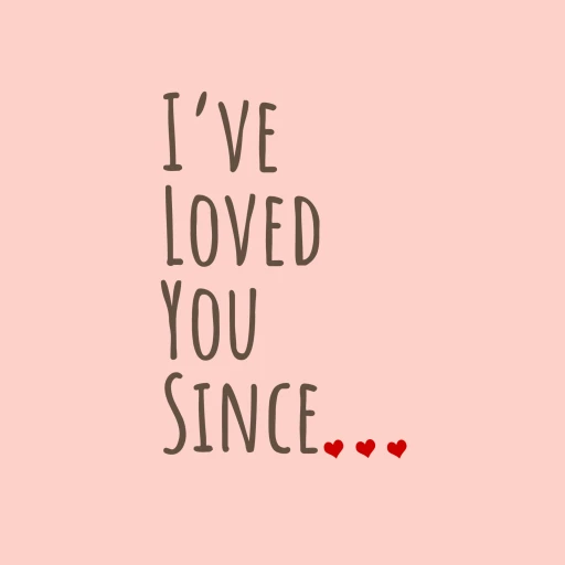 I’ve Loved You Since…