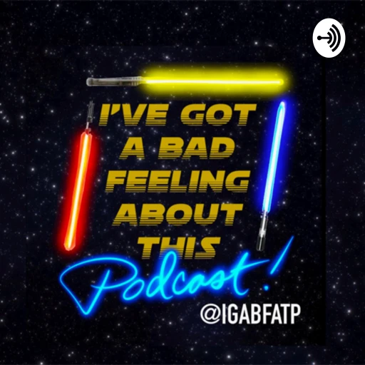 I’ve Got A Bad Feeling About This Podcast