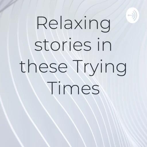 Relaxing stories in these Trying Times