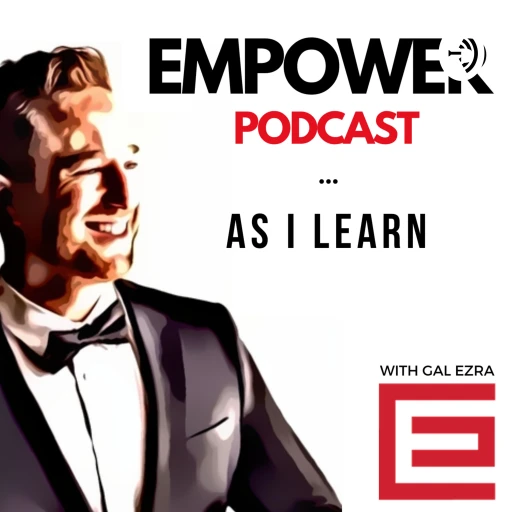 Empower Podcast – As I Learn – With Gal Ezra