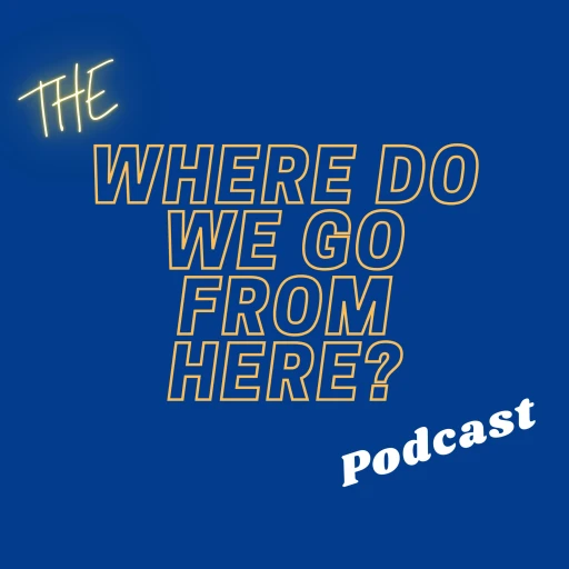 The Where Do We Go From Here Podcast