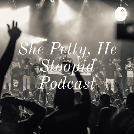 She Petty, He Stoopid Podcast