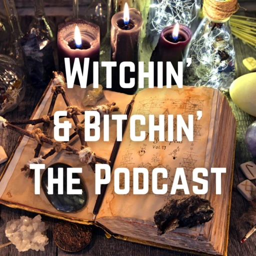 Witchin’ & Bitchin’ The Podcast