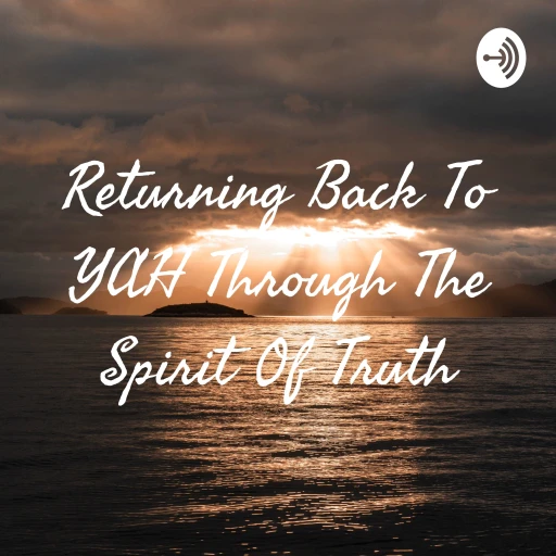 Returning Back To YAH Through The Spirit Of Truth