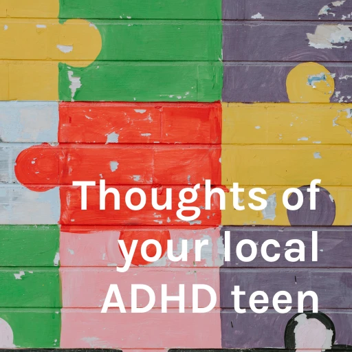 Thoughts of your local ADHD teen